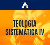Teologia Sistemática IV - Eclesiologia e Escatologia